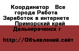 ONLINE Координатор - Все города Работа » Заработок в интернете   . Приморский край,Дальнереченск г.